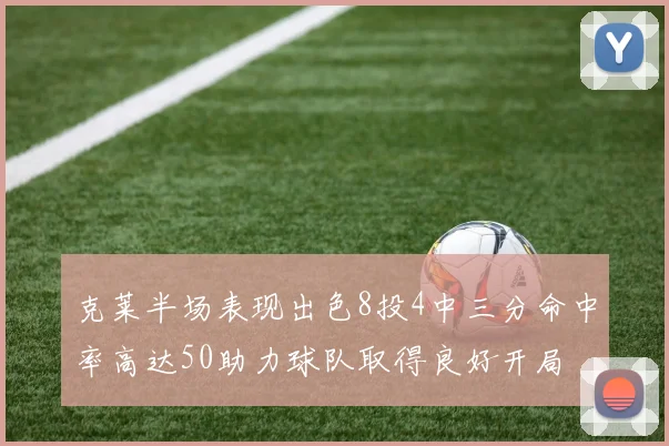 克莱半场表现出色8投4中三分命中率高达50助力球队取得良好开局