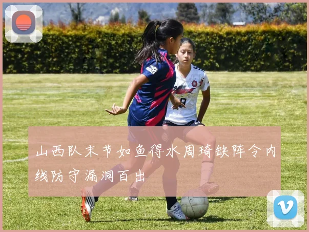 山西队末节如鱼得水周琦缺阵令内线防守漏洞百出